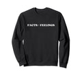 Facts Feelings Facts Over Feelings Sweatshirt - Graphic Print Men Women - T-Shirt, Sweatshirt, Hoodie