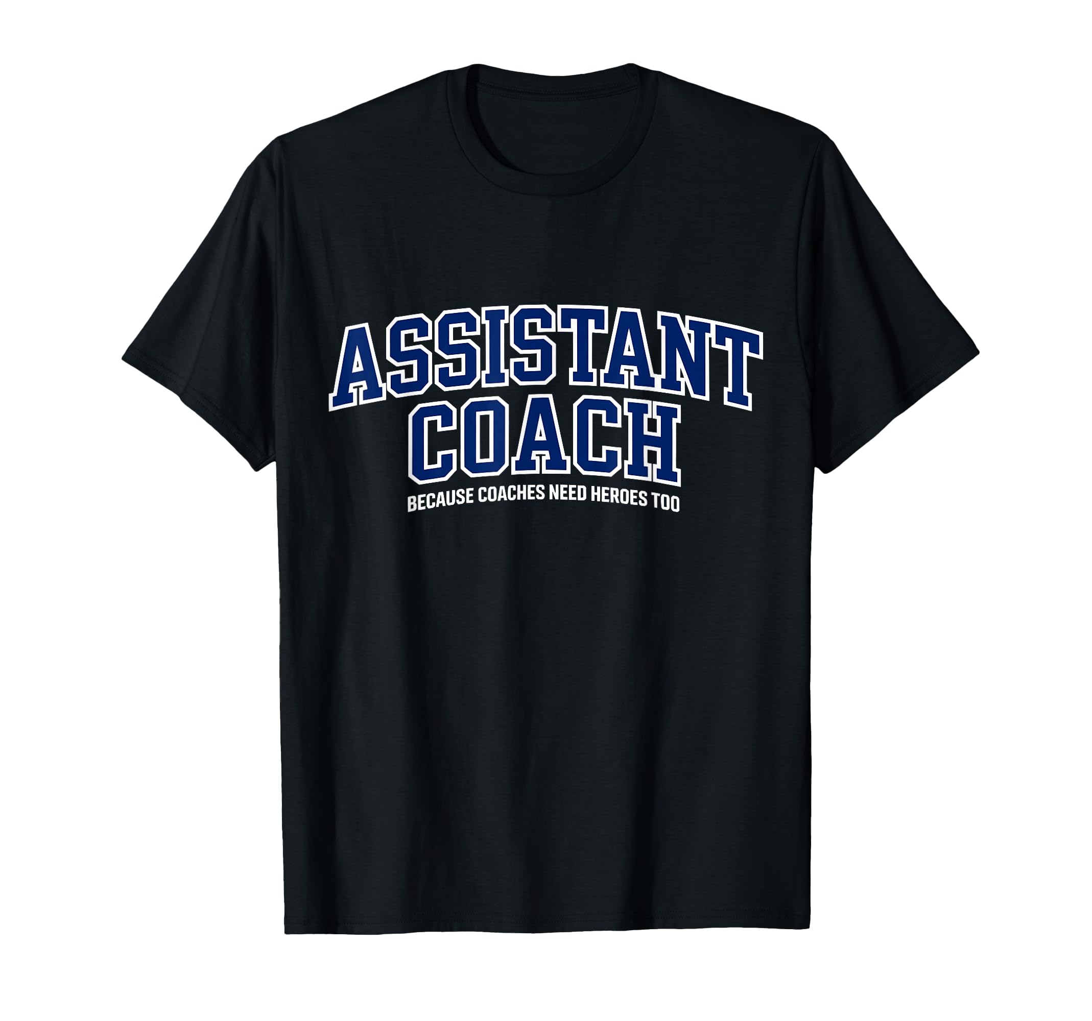 Assistant Coach Because Head Coaches T-Shirt - Novelty Apparel for Adults - T-Shirt, Sweatshirt, Hoodie