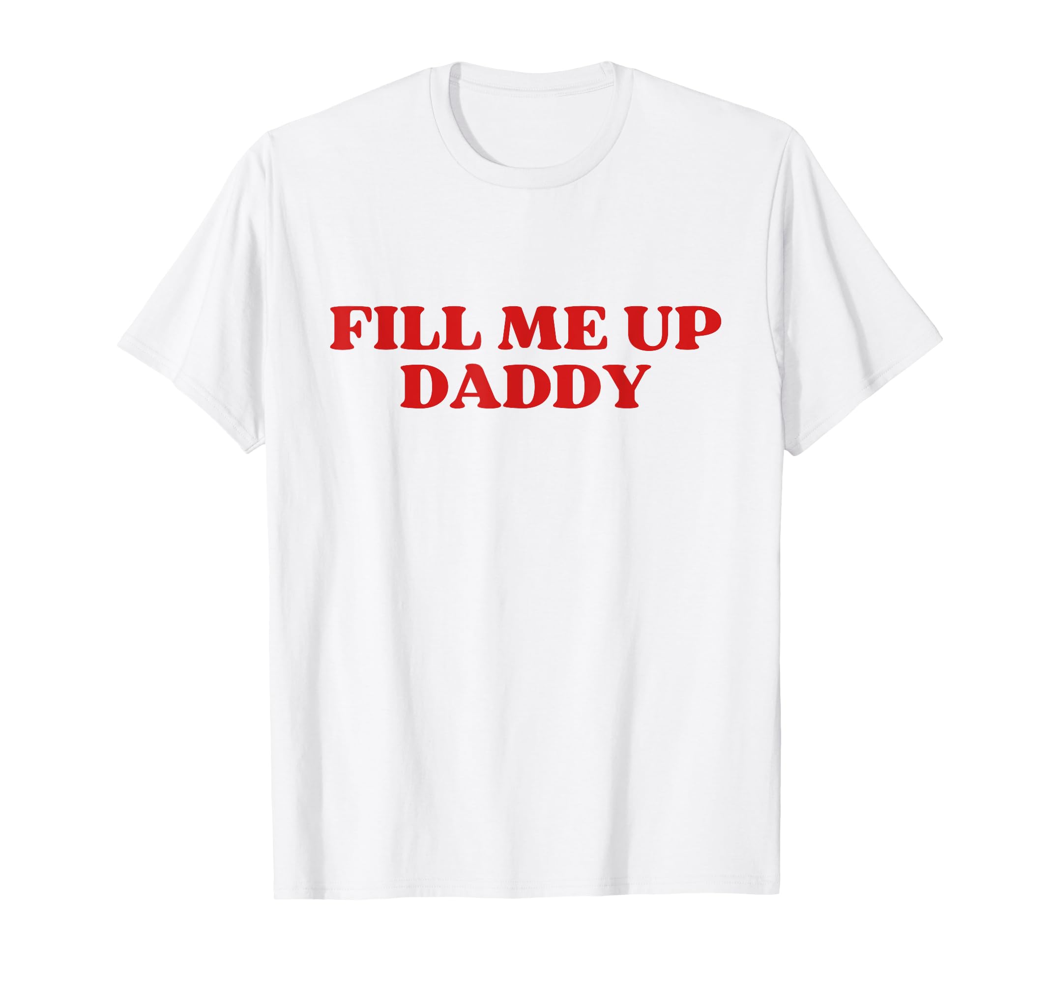 Fill Me Up Daddy Y2K Aesthetic T-Shirt - Minimalist Print for Adults - T-Shirt, Sweatshirt, Hoodie