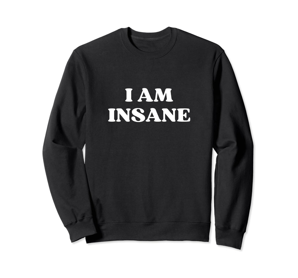 I Am Insane Y2K Aesthetic Sweatshirt - Unique Graphic Men Women - T-Shirt, Sweatshirt, Hoodie
