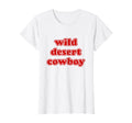 Wild Desert Cowboy T-Shirt - Fun Novelty Design Unisex - T-Shirt, Sweatshirt, Hoodie
