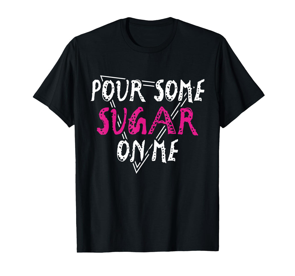 Pour Some Sugar Me Music Rock Vibes T-Shirt - Fun Novelty Design Unisex - T-Shirt, Sweatshirt, Hoodie