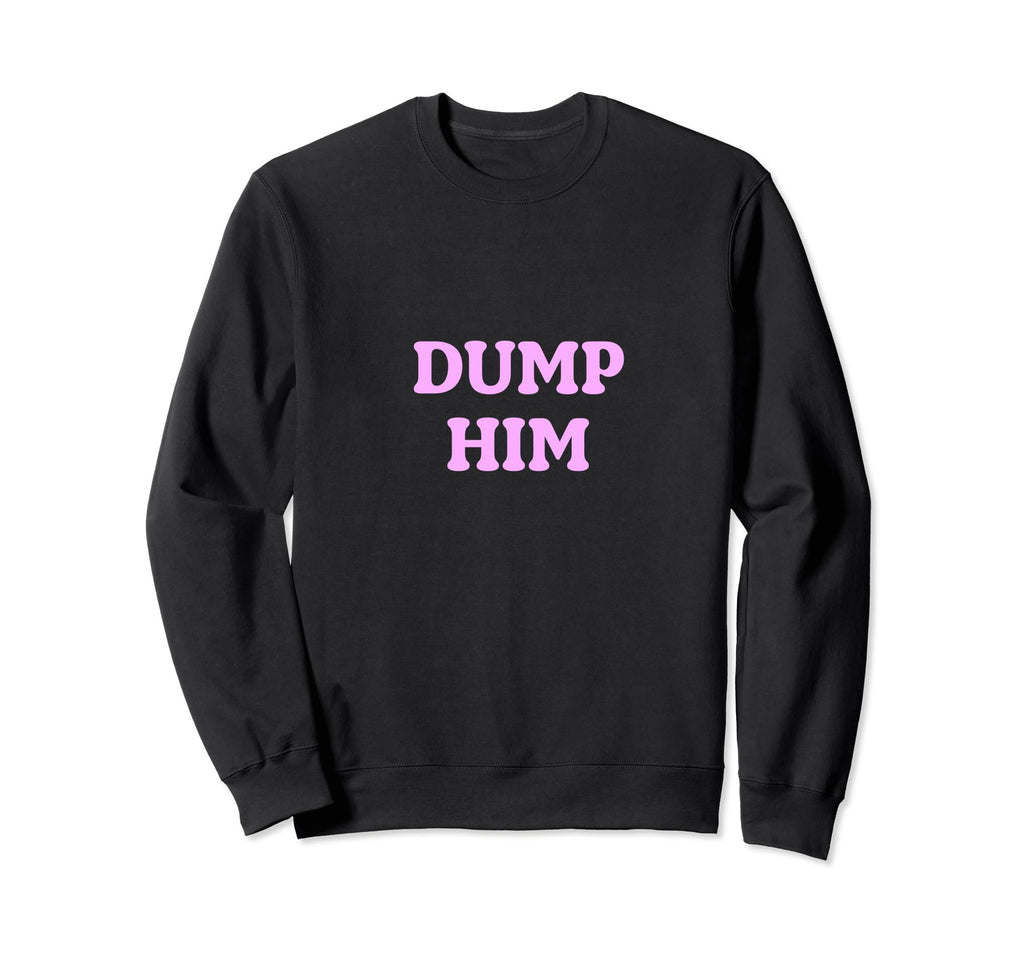 Dump Him Aesthetic Y2K Womens 90S Sweatshirt - Novelty Apparel for Adults - T-Shirt, Sweatshirt, Hoodie
