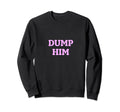 Dump Him Aesthetic Y2K Womens 90S Sweatshirt - Novelty Apparel for Adults - T-Shirt, Sweatshirt, Hoodie