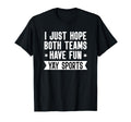 I Just Hope Both Teams Have Fun Yay T-Shirt - Novelty Apparel for Adults - T-Shirt, Sweatshirt, Hoodie