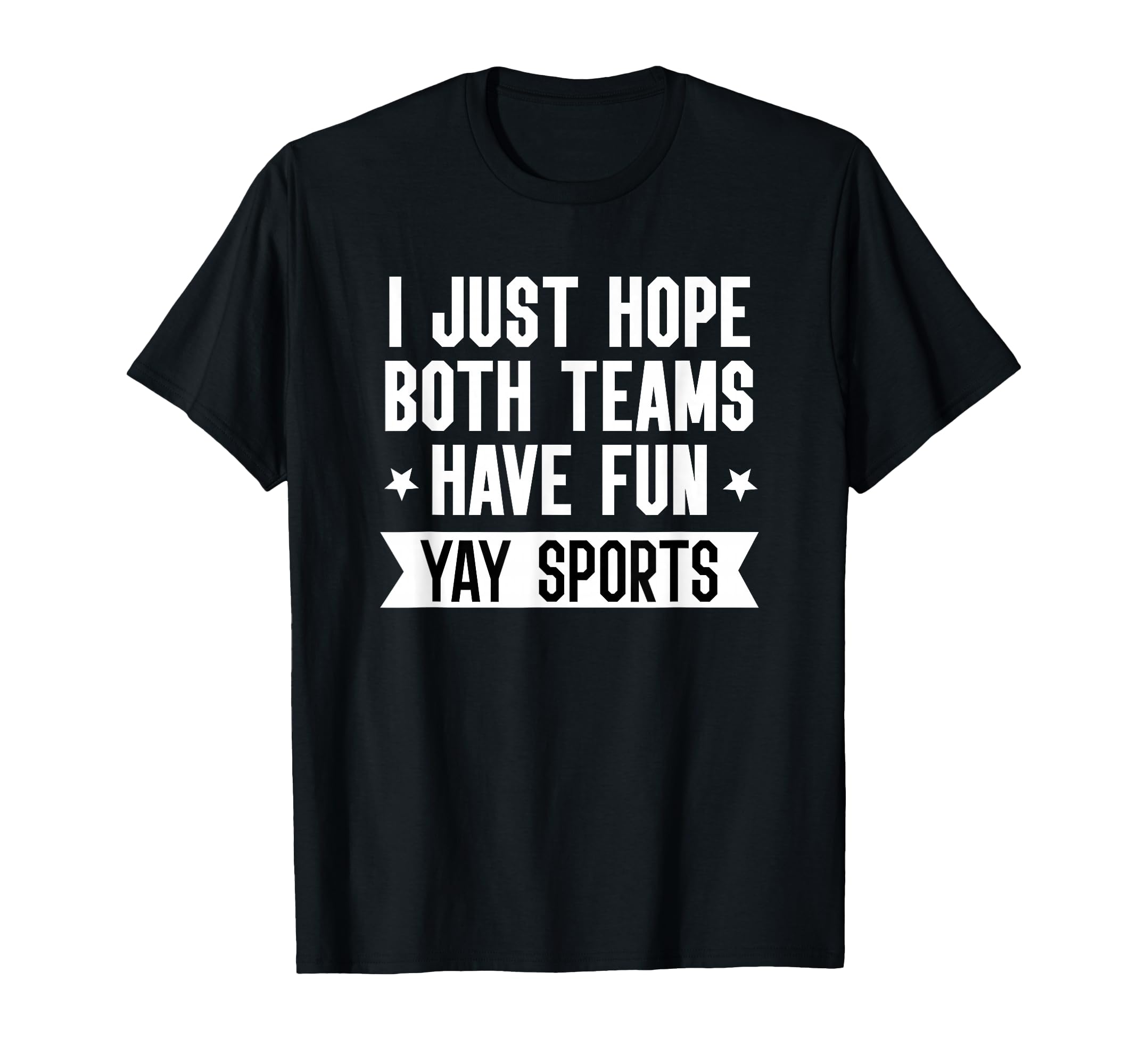 I Just Hope Both Teams Have Fun Yay T-Shirt - Novelty Apparel for Adults - T-Shirt, Sweatshirt, Hoodie