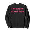 Im Gayer Than I Funny Gay Pride Sweatshirt - Custom Art Print Men Women - T-Shirt, Sweatshirt, Hoodie