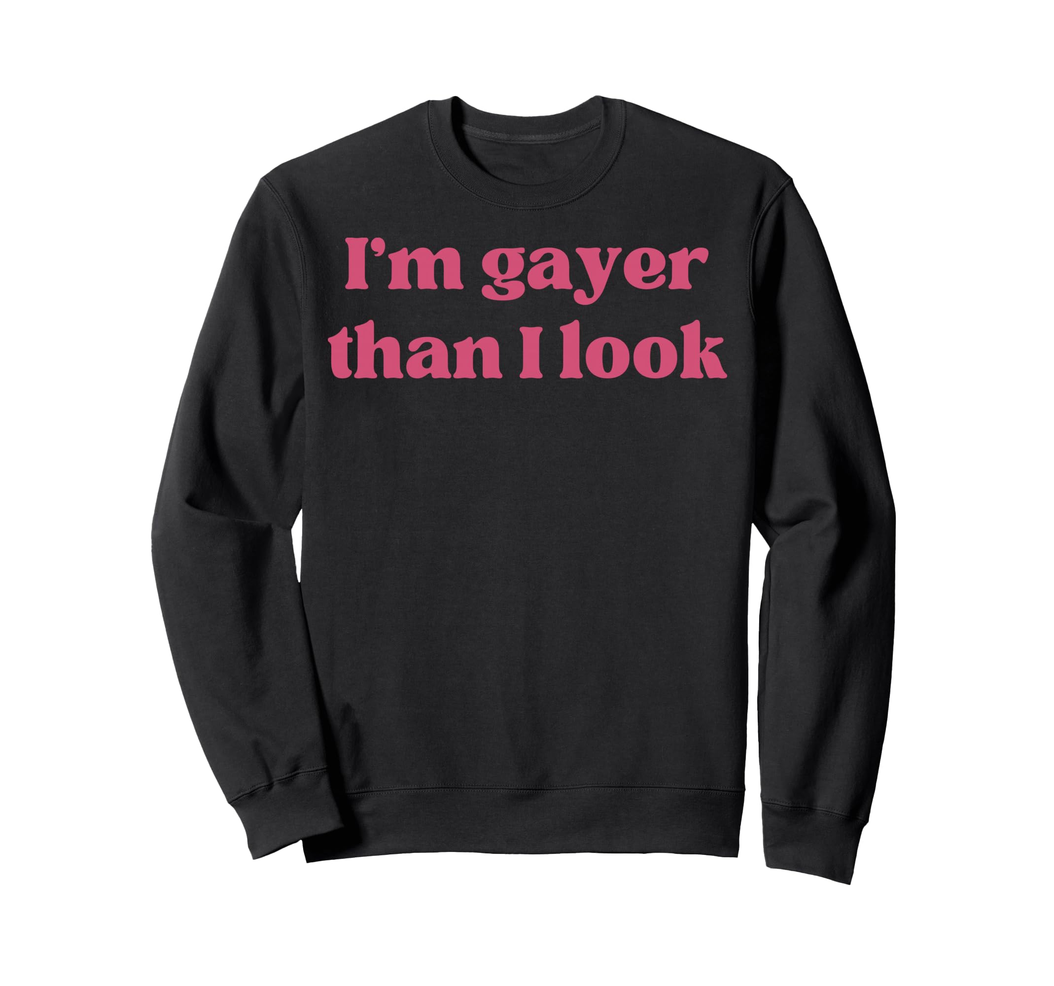 Im Gayer Than I Funny Gay Pride Sweatshirt - Custom Art Print Men Women - T-Shirt, Sweatshirt, Hoodie