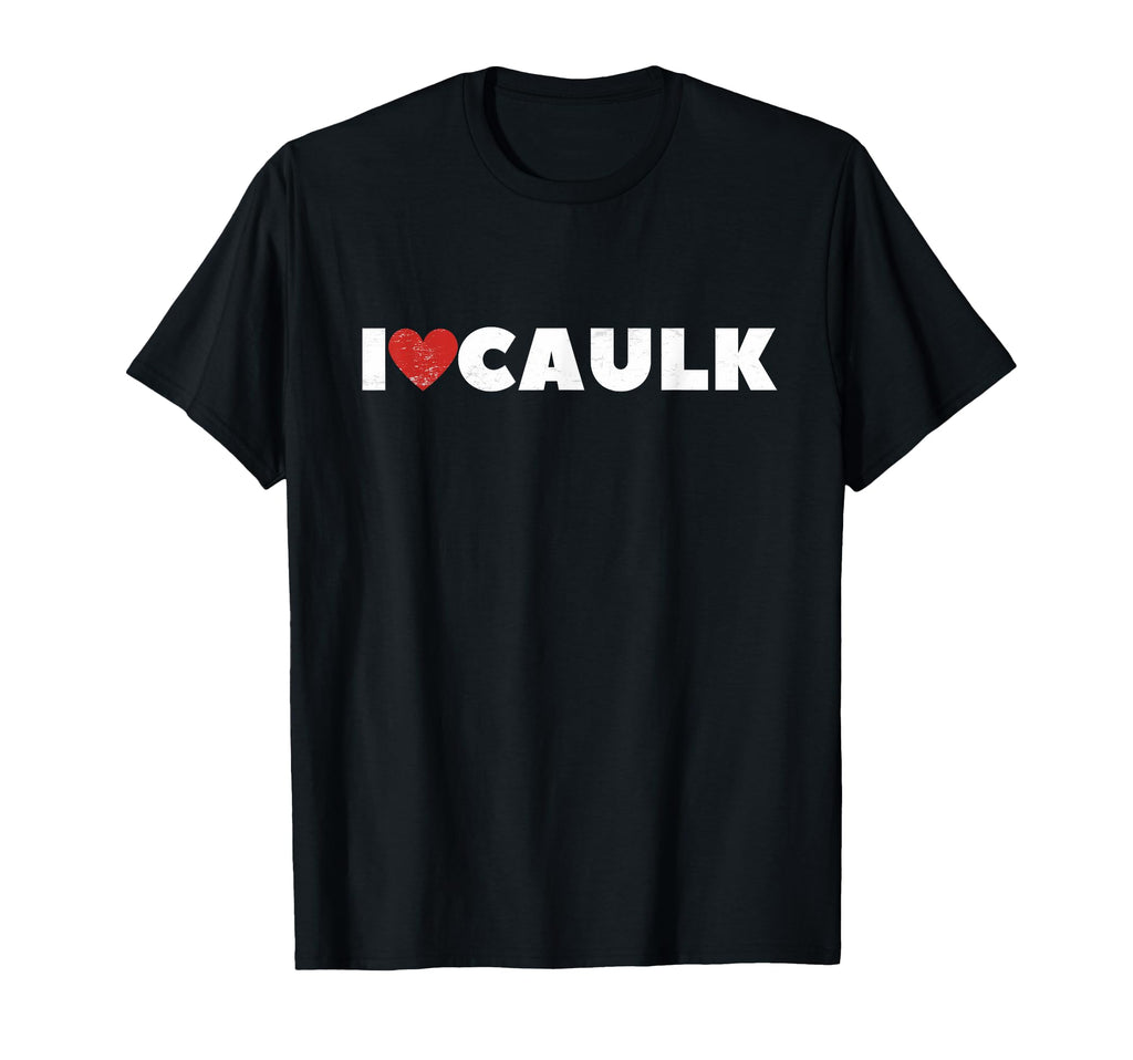 I Love Caulk Heart Funny Construction T-Shirt - Graphic Print for Adults - T-Shirt, Sweatshirt, Hoodie