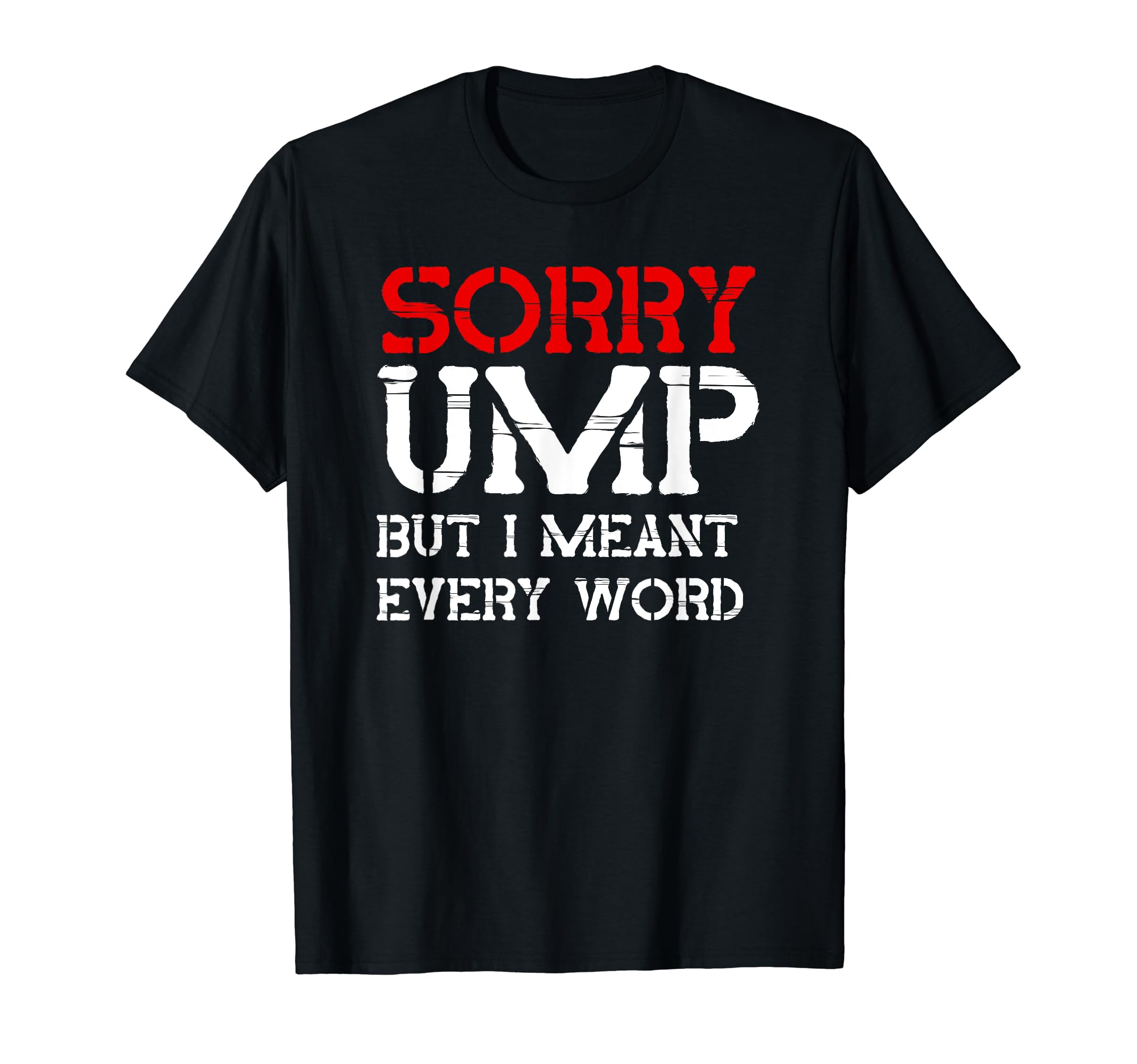 Sorry Ump But I Meant Every Word Funny T-Shirt - Streetwear Style Unisex - T-Shirt, Sweatshirt, Hoodie