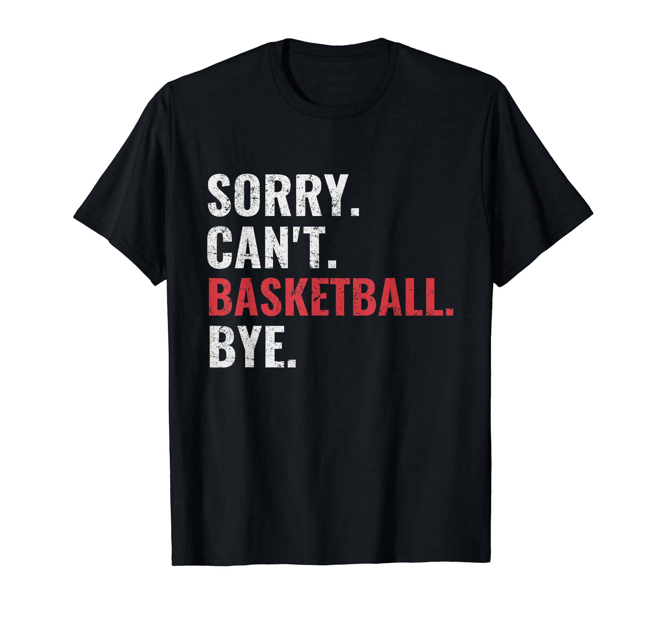 Sorry Cant Basketball Bye Funny T-Shirt - Minimalist Print Unisex - T-Shirt, Sweatshirt, Hoodie