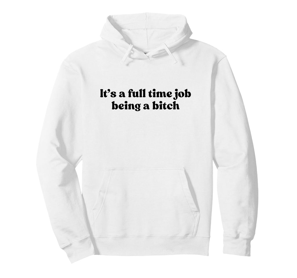 Its Full Time Job Being Bitch Y2K Hoodie - Custom Art Print for Adults - T-Shirt, Sweatshirt, Hoodie