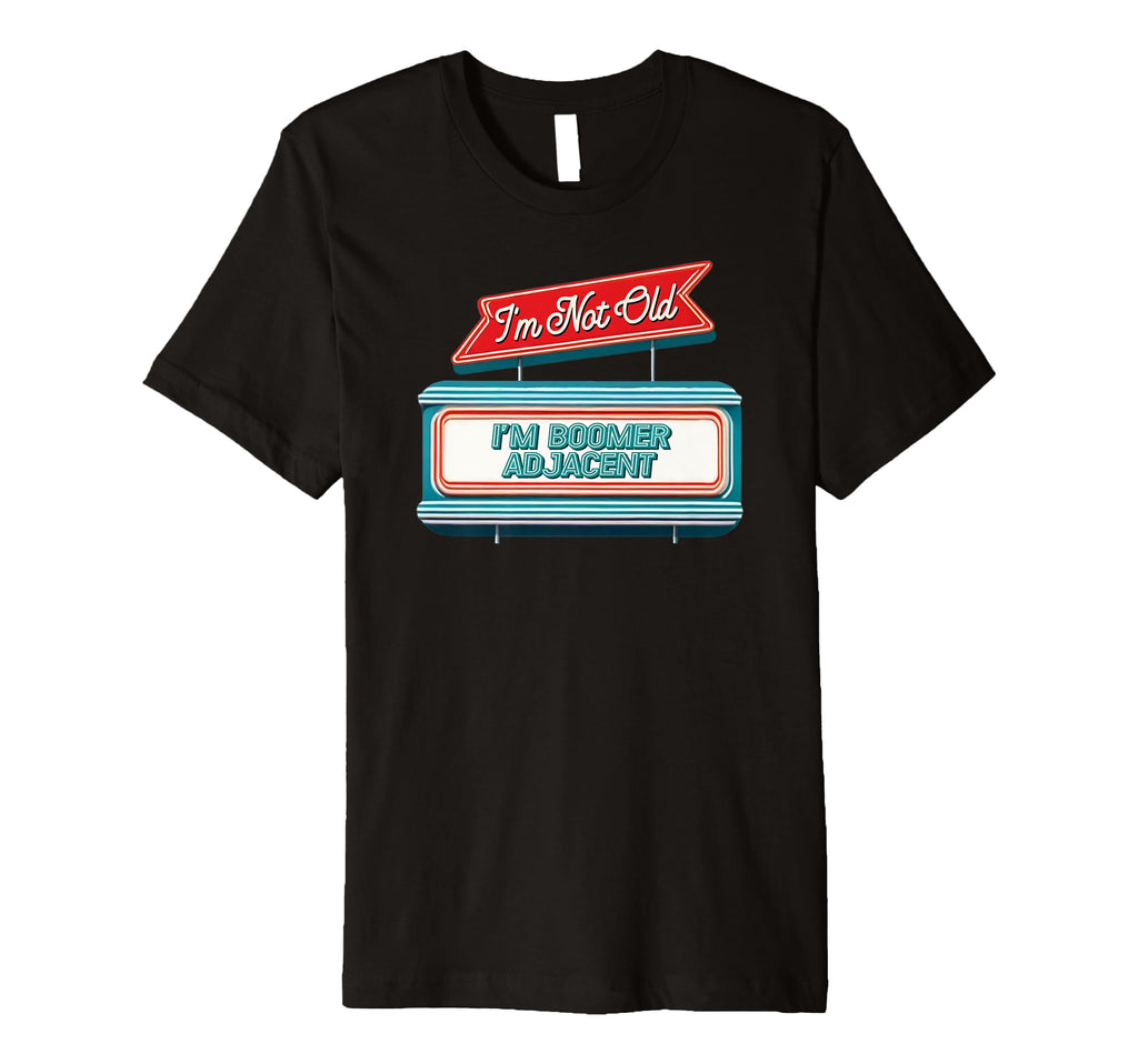 Funny Im Not Old Im Boomer Adjacent T-Shirt - Aesthetic Graphic Unisex - T-Shirt, Sweatshirt, Hoodie