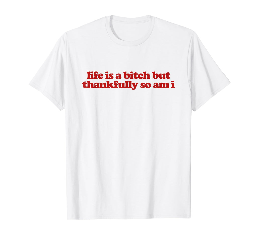 Life Is Bitch But Thankfully So Am T-Shirt - Aesthetic Graphic for Adults - T-Shirt, Sweatshirt, Hoodie