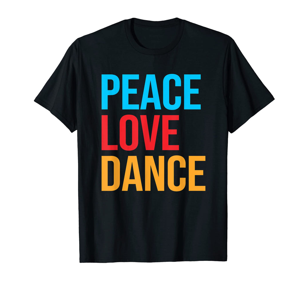 Peace Love Dance T-Shirt - Fun Novelty Design Men Women - T-Shirt, Sweatshirt, Hoodie