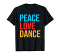 Peace Love Dance T-Shirt - Fun Novelty Design Men Women - T-Shirt, Sweatshirt, Hoodie