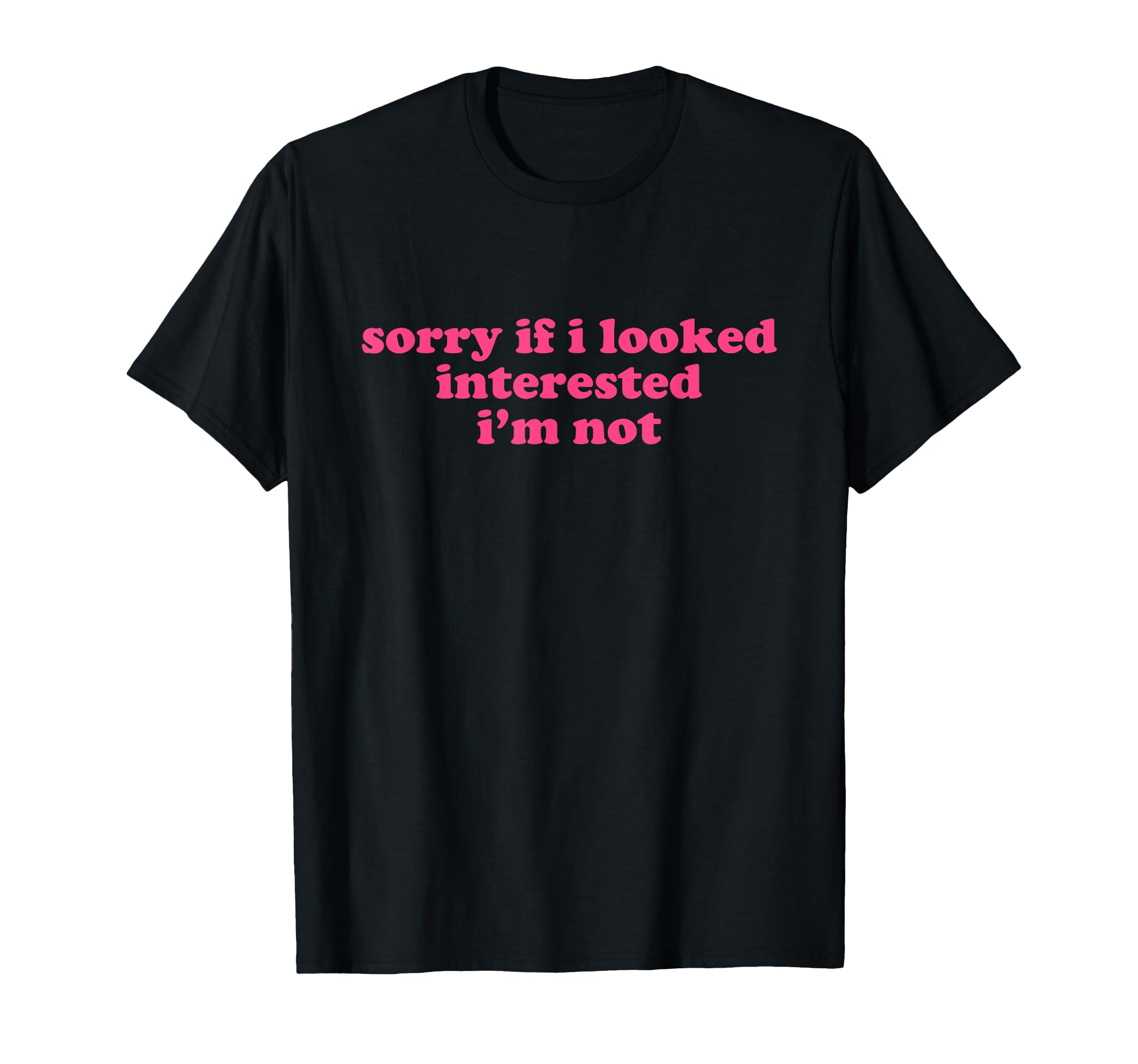 Sorry If I Looked Interested Im T-Shirt - Casual Everyday Wear for Adults - T-Shirt, Sweatshirt, Hoodie
