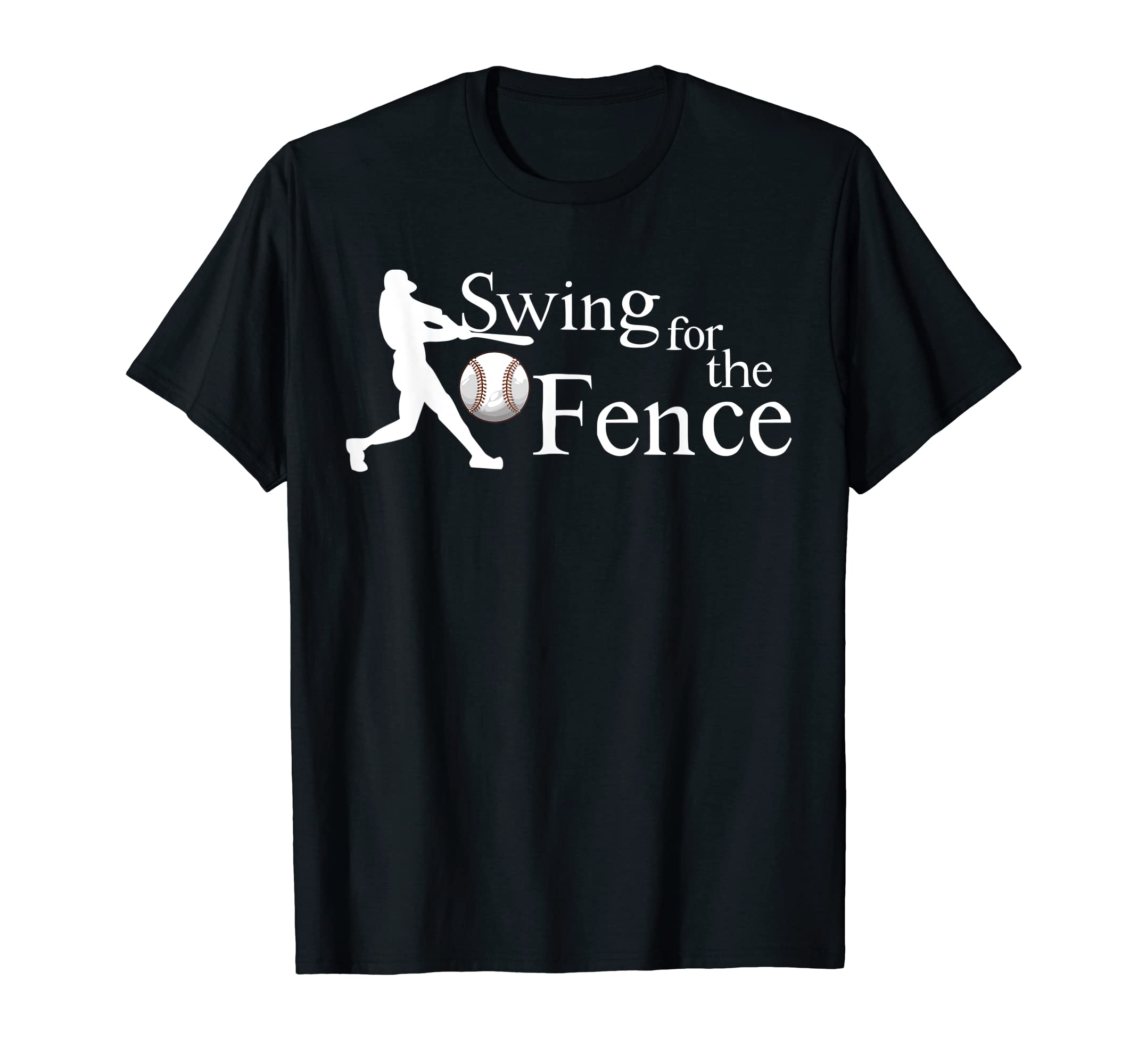 Swing Fences Baseball Funny T-Shirt - Streetwear Style Unisex - T-Shirt, Sweatshirt, Hoodie