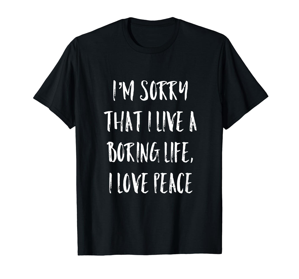 Im Sorry That I Live Boring Life I T-Shirt - Fun Novelty Design for Adults - T-Shirt, Sweatshirt, Hoodie