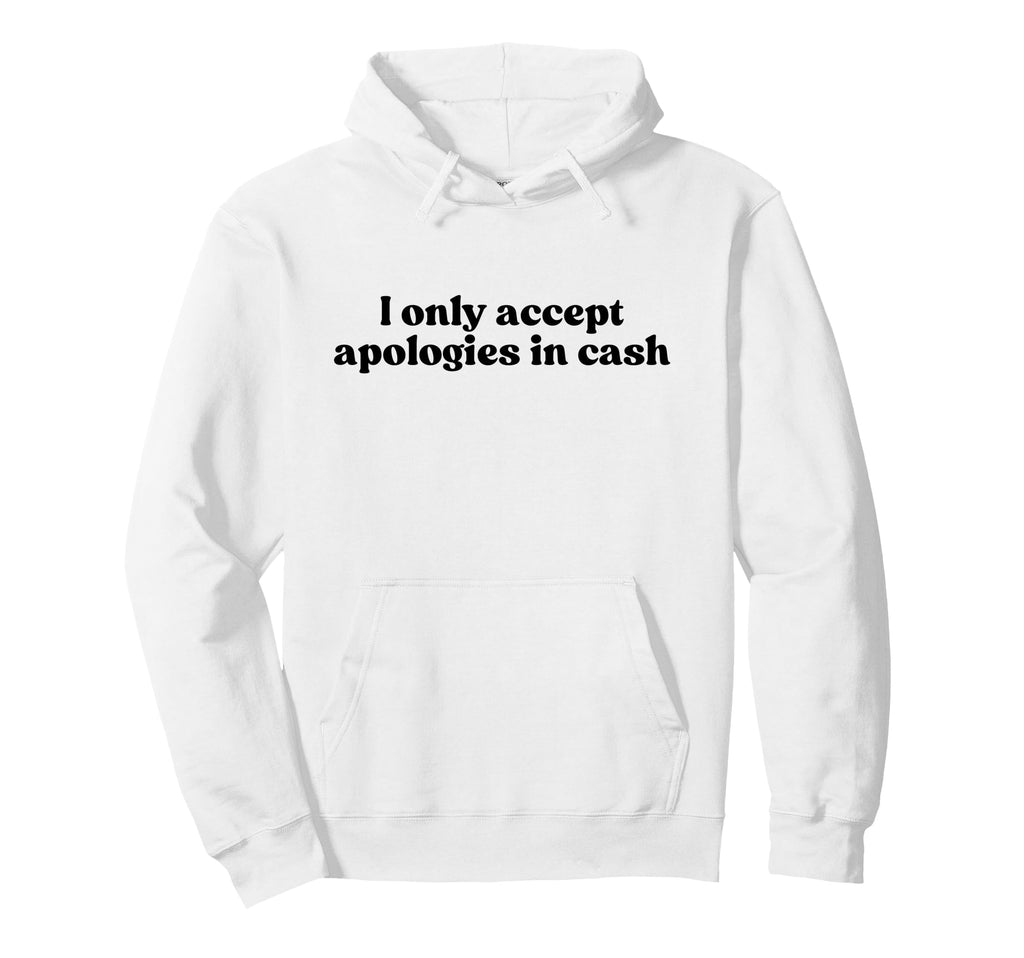 I Only Accept Apologies Cash Y2K Aesthetic Hoodie - Trendy Graphic Unisex - T-Shirt, Sweatshirt, Hoodie