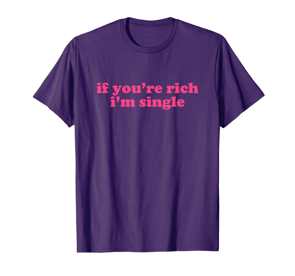 If Youre Rich Im Single Y2K Aesthetic T-Shirt - Novelty Apparel Unisex - T-Shirt, Sweatshirt, Hoodie
