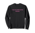 I Was Too Pretty Him Anyways Funny Sweatshirt - Aesthetic Graphic Unisex - T-Shirt, Sweatshirt, Hoodie
