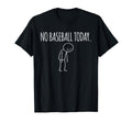 No Baseball Today Funny Mood Joke Minimal T-Shirt - Novelty Apparel Unisex - T-Shirt, Sweatshirt, Hoodie