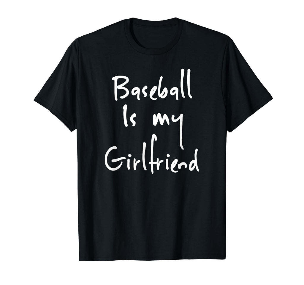 Baseball Is My Girlfriend Funny T-Shirt - Unique Graphic Unisex - T-Shirt, Sweatshirt, Hoodie