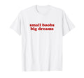 Small Boobs Big Dreams Y2K Aesthetic T-Shirt - Minimalist Print Men Women - T-Shirt, Sweatshirt, Hoodie