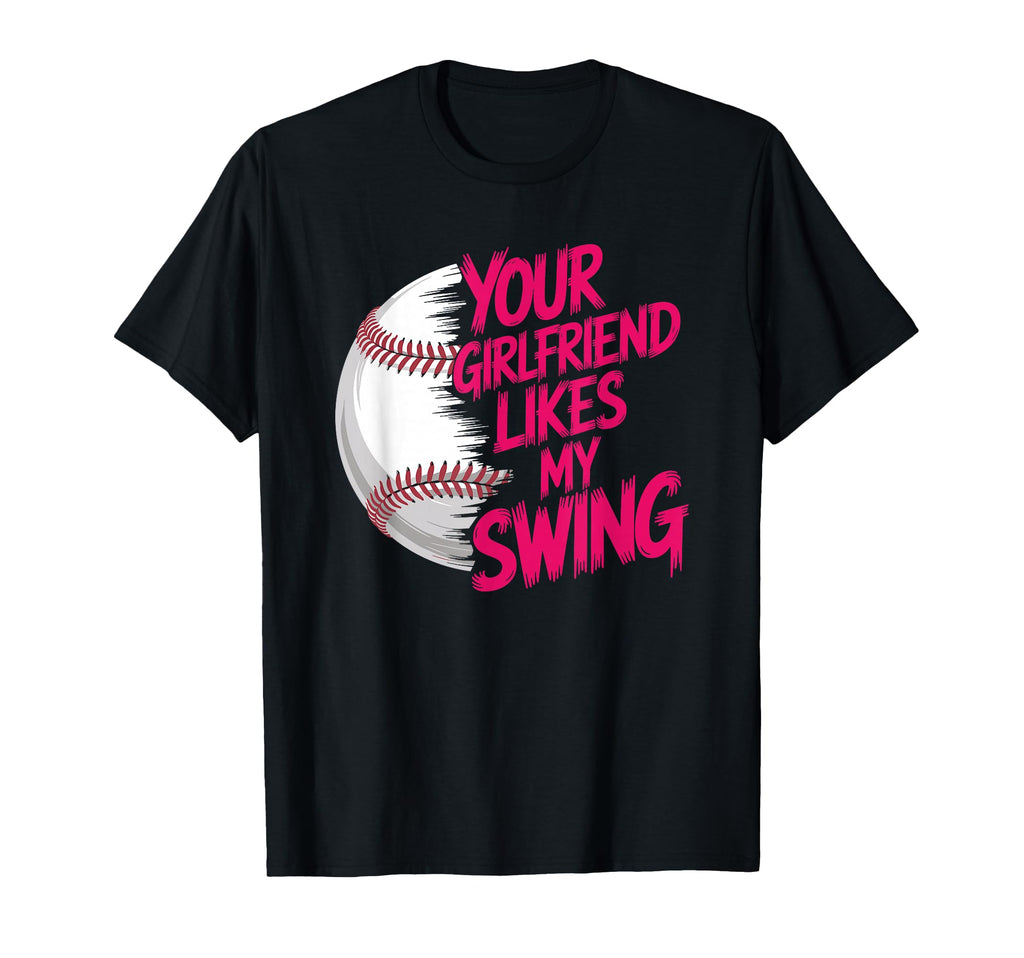 Your Girlfriend Likes My Swing Baseball T-Shirt - Graphic Print Unisex - T-Shirt, Sweatshirt, Hoodie