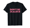 Dont Be Jealous Y2K 2000S Aesthetic T-Shirt - Aesthetic Graphic for Adults - T-Shirt, Sweatshirt, Hoodie