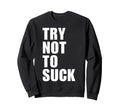 Try Not To Suck Y2K Aesthetic Trendy Sweatshirt - Unique Graphic for Adults - T-Shirt, Sweatshirt, Hoodie