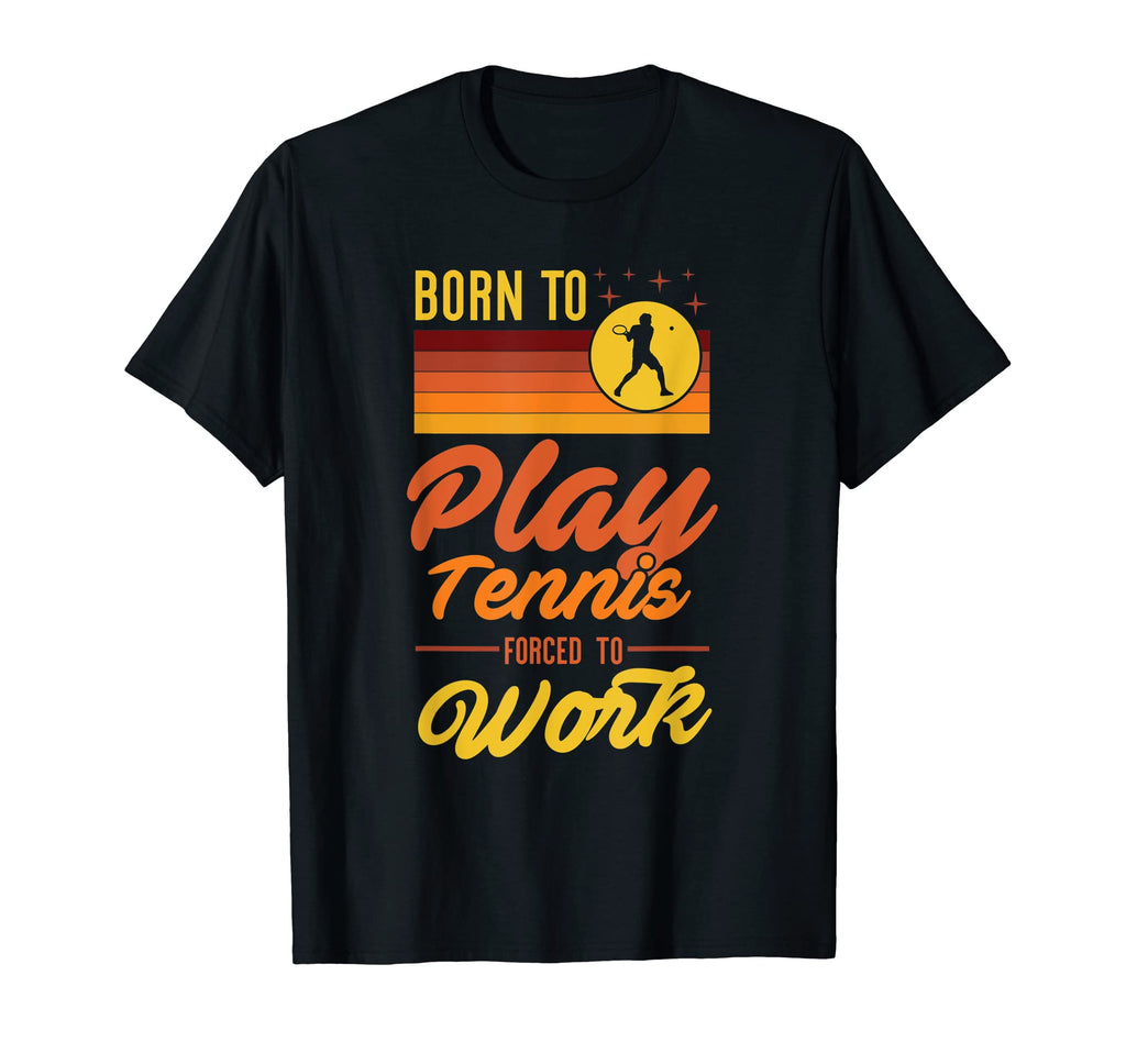 Born To Play Tennis Forced To Work T-Shirt - Graphic Print for Adults - T-Shirt, Sweatshirt, Hoodie