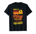 Born To Play Tennis Forced To Work T-Shirt - Graphic Print for Adults - T-Shirt, Sweatshirt, Hoodie