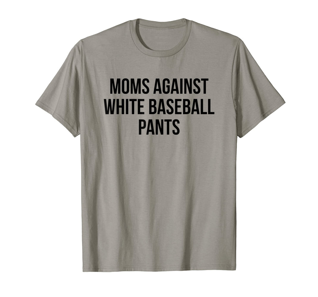 Moms Against White Baseball Pants T-Shirt - Casual Everyday Wear Men Women - T-Shirt, Sweatshirt, Hoodie