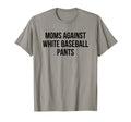 Moms Against White Baseball Pants T-Shirt - Casual Everyday Wear Men Women - T-Shirt, Sweatshirt, Hoodie