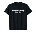 Sounds Gay Im Y2K Aesthetic T-Shirt - Minimalist Print Unisex - T-Shirt, Sweatshirt, Hoodie