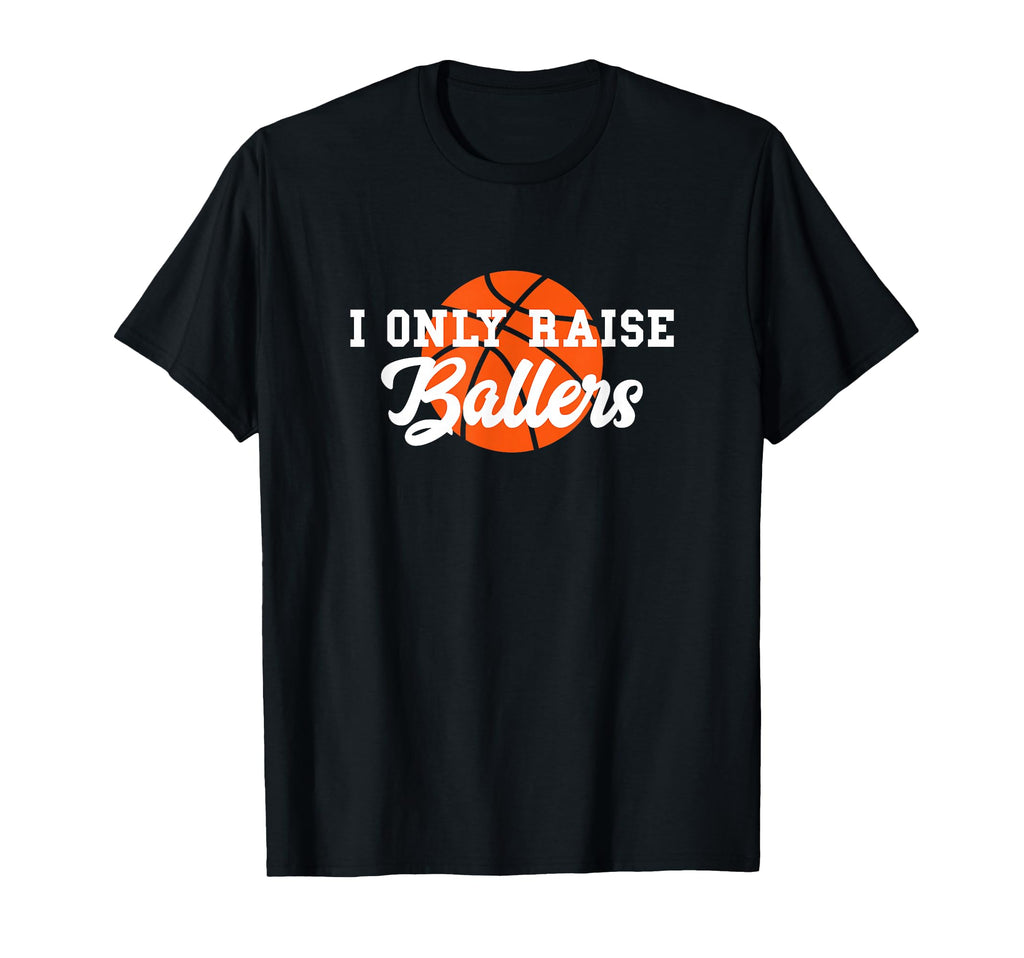 I Only Raise Ballers Funny Basketball T-Shirt - Unique Graphic Men Women - T-Shirt, Sweatshirt, Hoodie