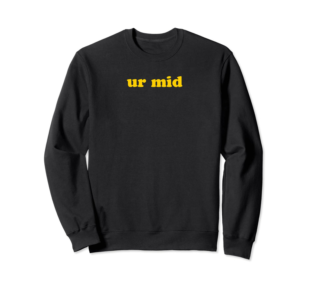 Ur Mid Y2K Aesthetic Funny Gag Gift Sweatshirt - Aesthetic Graphic Unisex - T-Shirt, Sweatshirt, Hoodie