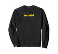 Ur Mid Y2K Aesthetic Funny Gag Gift Sweatshirt - Aesthetic Graphic Unisex - T-Shirt, Sweatshirt, Hoodie