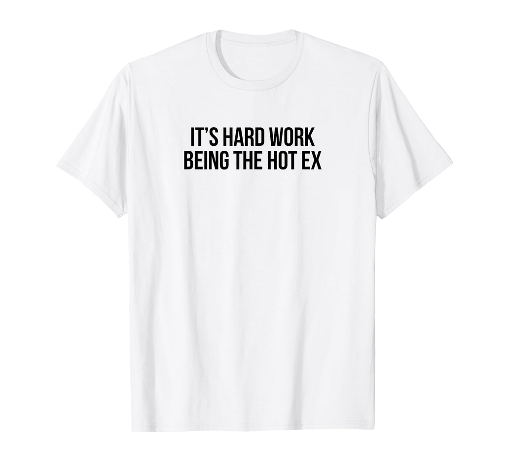 Its Hard Work Being Hot Ex Funny Y2K T-Shirt - Aesthetic Graphic Unisex - T-Shirt, Sweatshirt, Hoodie
