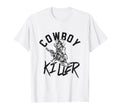 Cowboy Killer Cowboy Gifts Cowboy T-Shirt - Fun Novelty Design Men Women - T-Shirt, Sweatshirt, Hoodie