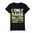 I Only Raise Ballers Softball Mom T-Shirt - Fun Novelty Design Men Women - T-Shirt, Sweatshirt, Hoodie