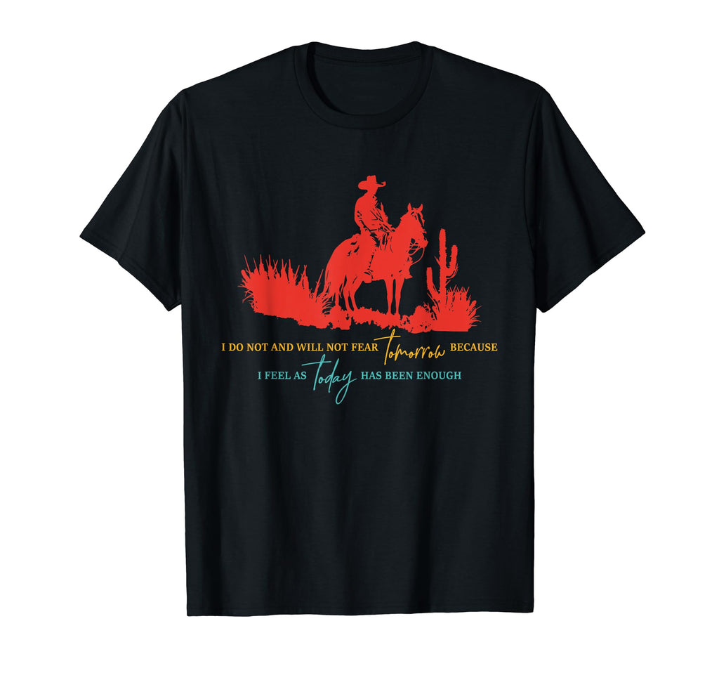 I Do Not And Will Not Fear Tomorrow T-Shirt - Fun Novelty Design Men Women - T-Shirt, Sweatshirt, Hoodie