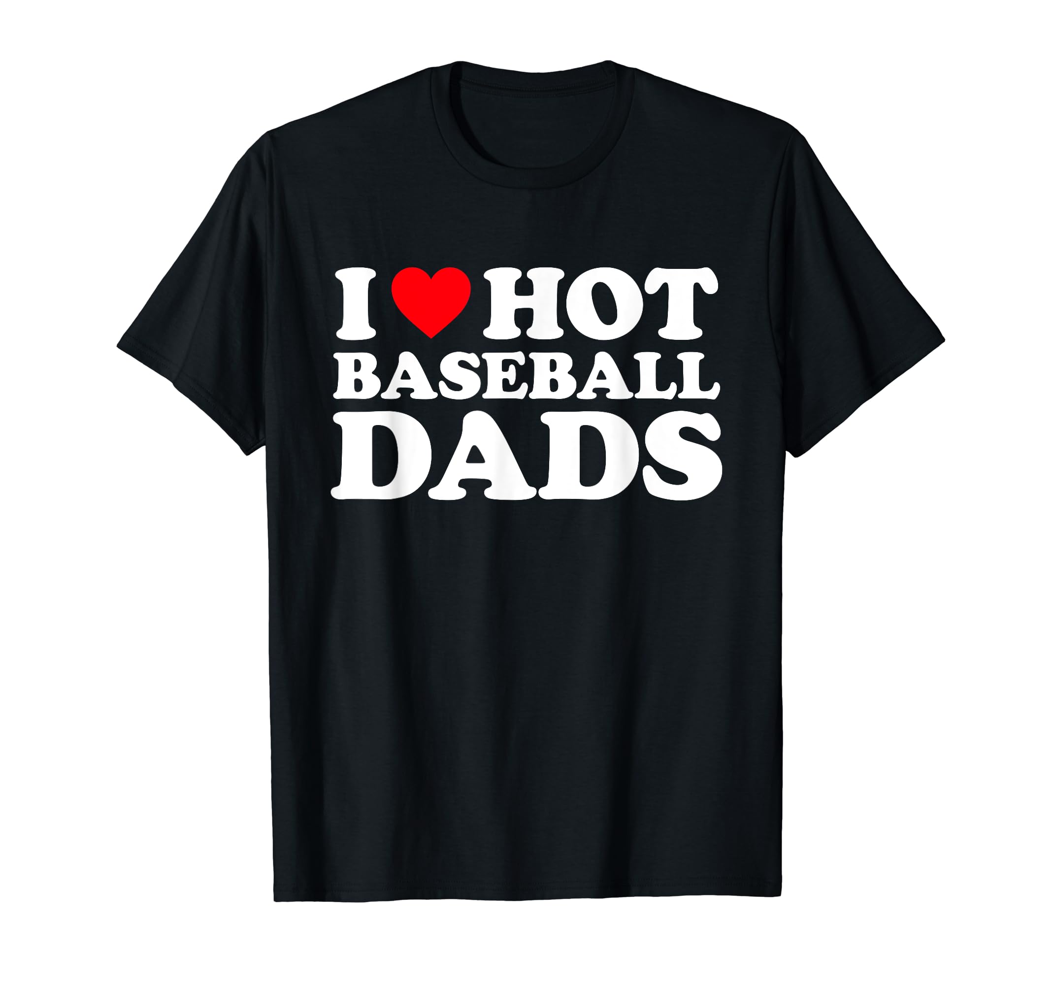 I Love Hot Baseball Dads I Heart Hot T-Shirt - Novelty Apparel for Adults - T-Shirt, Sweatshirt, Hoodie
