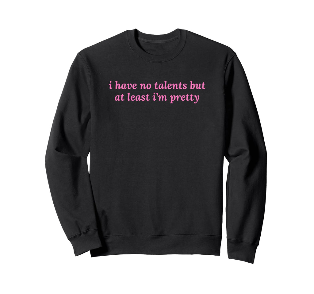 I Have No Talents But Least Sweatshirt - Casual Everyday Wear for Adults - T-Shirt, Sweatshirt, Hoodie