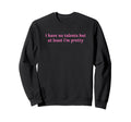 I Have No Talents But Least Sweatshirt - Casual Everyday Wear for Adults - T-Shirt, Sweatshirt, Hoodie