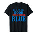Looked Good From Here Blue Funny T-Shirt - Unique Graphic for Adults - T-Shirt, Sweatshirt, Hoodie