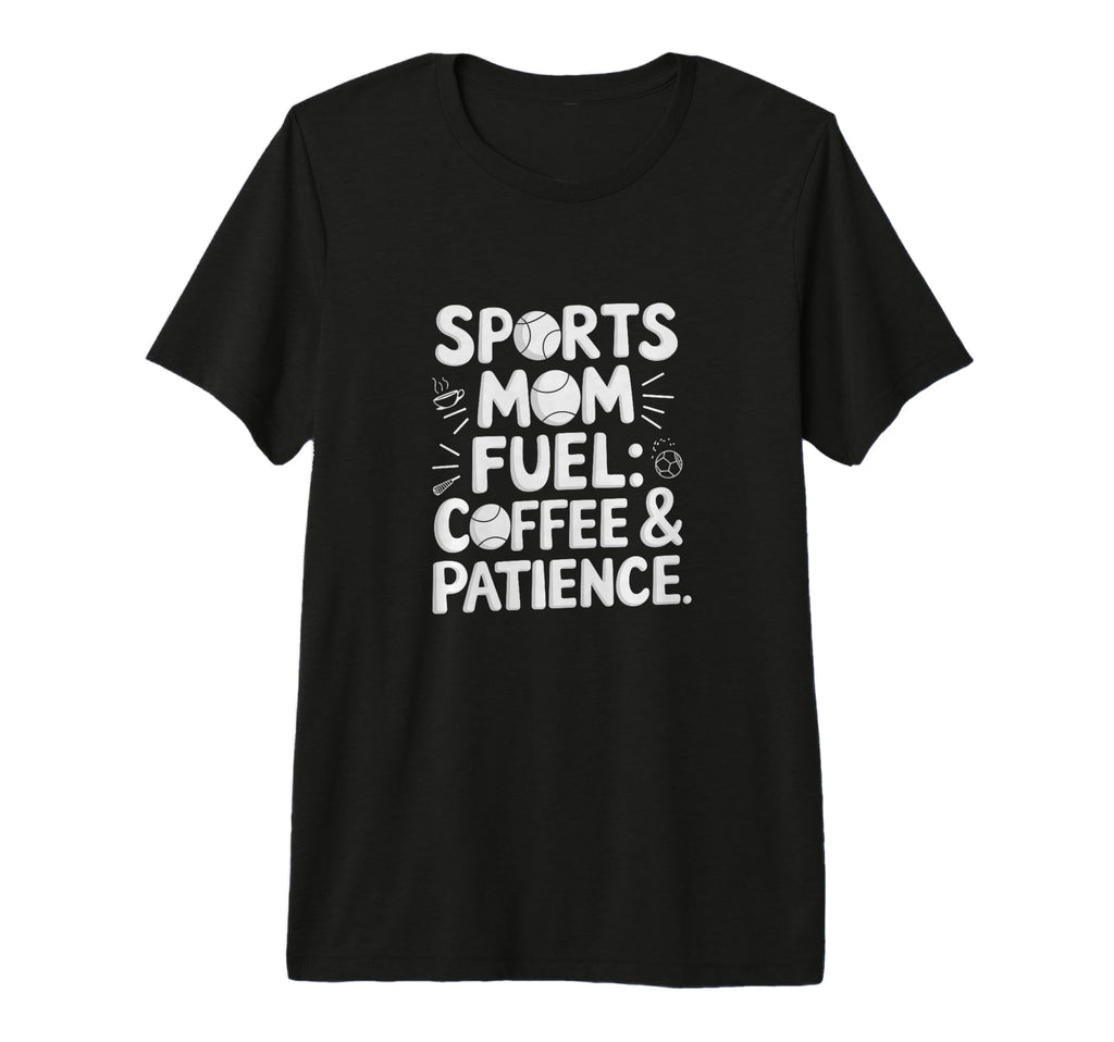 Sports Mom Fuel Coffee Patience T-Shirt - Aesthetic Graphic Unisex - T-Shirt, Sweatshirt, Hoodie