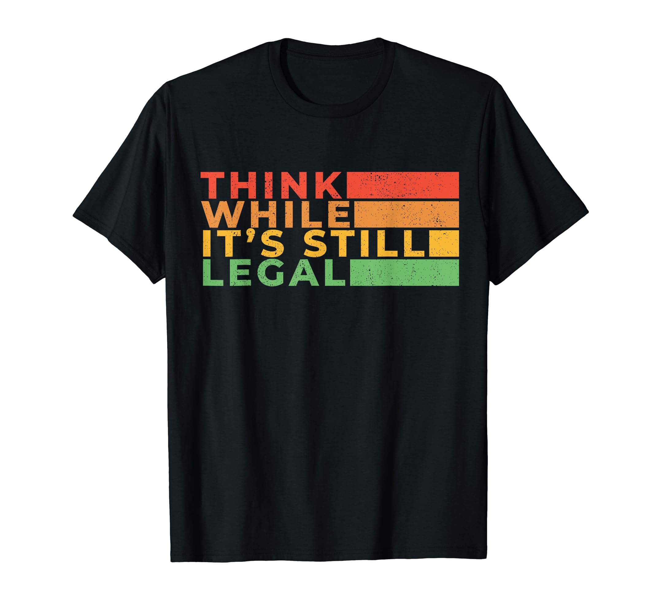 Think While Its Still Legal T-Shirt - Fun Novelty Design for Adults - T-Shirt, Sweatshirt, Hoodie